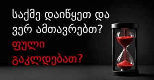 საქმე დაიწყეთ და ფული დაგაკლდათ?